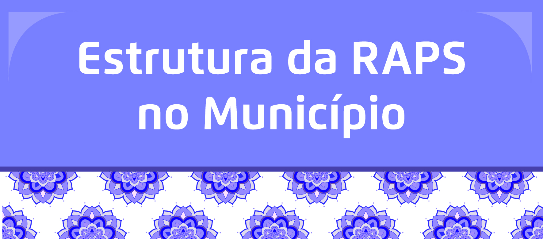 A arte tem um fundo roxo e em branco está escrito "Estrutura da RAPS no município" e abaixo flores da cor roxa com fundo branco